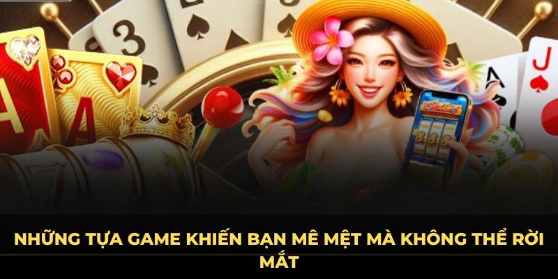 Những tựa game khiến bạn mê mệt mà không thể rời mắt