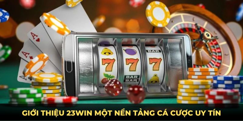 Giới thiệu 23win một nền tảng cá cược uy tín