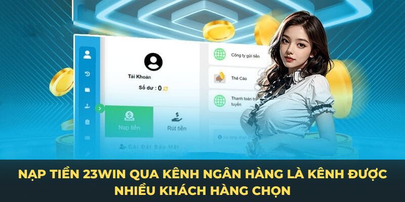 Nạp tiền 23win qua kênh ngân hàng là kênh được nhiều khách hàng chọn